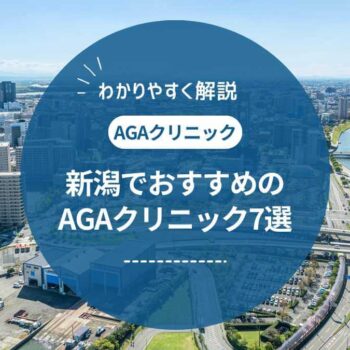 新潟でおすすめの評判のいいAGAクリニック7選 ！ 料金や評判を紹介