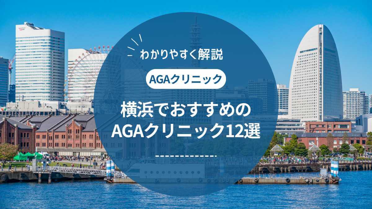 横浜でAGA・薄毛治療がおすすめのクリニック12選 ！料金や評判を紹介