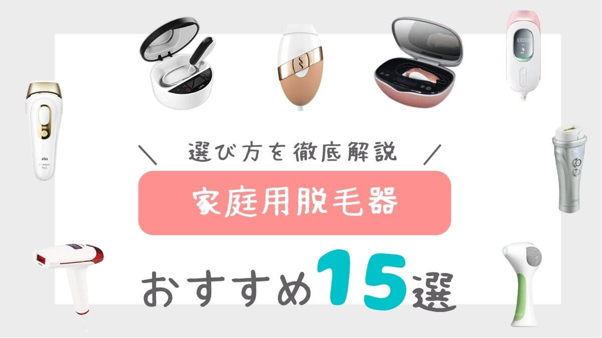 2023年最新】家庭用脱毛器おすすめ人気ランキング15選！選び方も解説