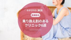 乗り換え割がおすすめの医療脱毛クリニック6選！脱毛サロンからの乗り換えも紹介