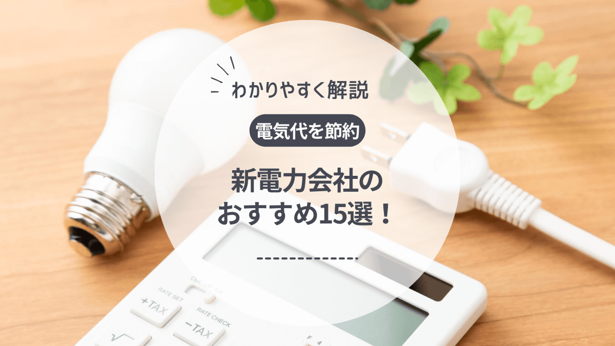 新電力会社のおすすめ15選｜電気料金の安い電力会社を徹底比較！【2024年9月】