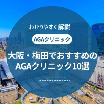 【2024年最新】大阪・梅田でAGA治療が安いクリニックのおすすめ10選