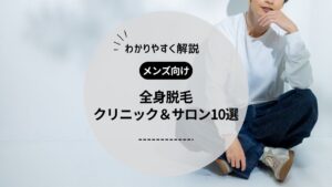 メンズ全身脱毛におすすめの医療脱毛クリニック・脱毛サロン10選！料金相場や回数についても紹介