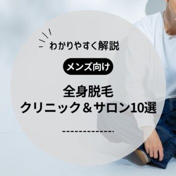 メンズ全身脱毛におすすめの医療脱毛クリニック・脱毛サロン10選！料金相場や回数についても紹介