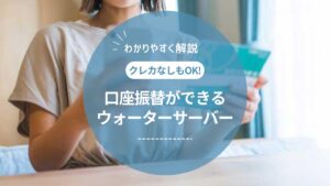 口座振替ができるウォーターサーバーは？クレカなしでも支払いができるメーカーを紹介！