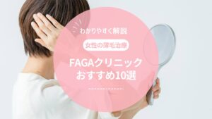 【2024年最新】女性の薄毛治療（FAGA）のおすすめクリニック10選！原因や治療方法も解説