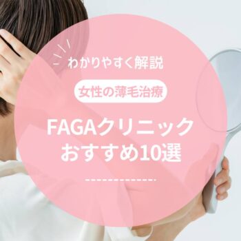 【2024年最新】女性の薄毛治療（FAGA）のおすすめクリニック10選！原因や治療方法も解説