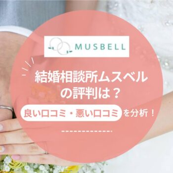 結婚相談所ムスベルの評判は？良い口コミ・悪い口コミから分析！向いてる人も解説