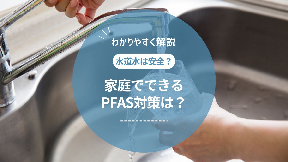 PFAS汚染の影響と家庭でできる対策を徹底解説！浄水器やウォーターサーバーを活用しよう