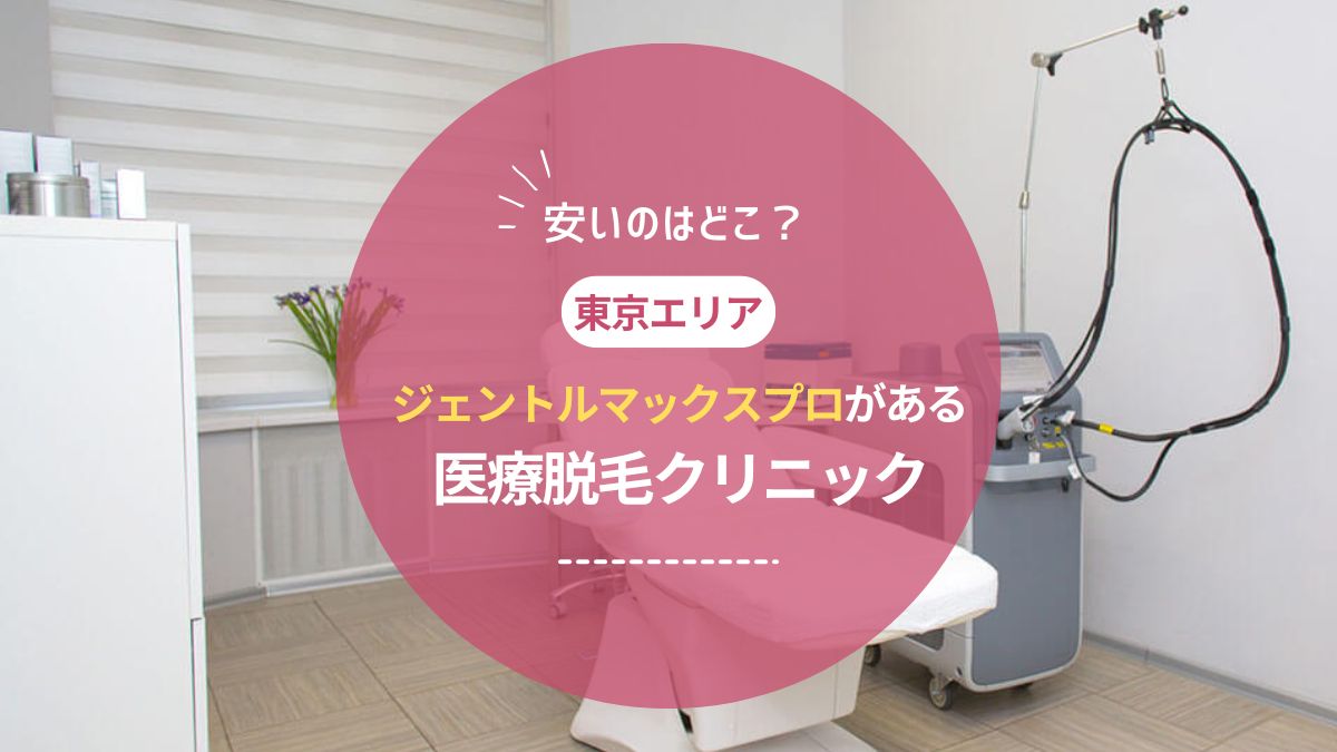 【2025年最新】東京でジェントルマックスプロがある医療脱毛クリニック15院を徹底比較！安いのはどこ？